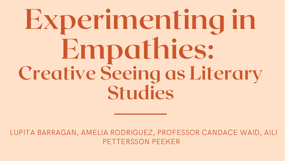 Showcase Image for Lupita Barragan, Amelia Rodriguez, Candace Waid, and Aili Pettersson Peeker: Experimenting in Empathies - Creative Seeing as Literary Studies